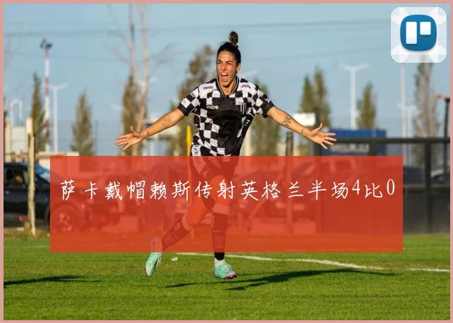 萨卡戴帽赖斯传射英格兰半场4比0
